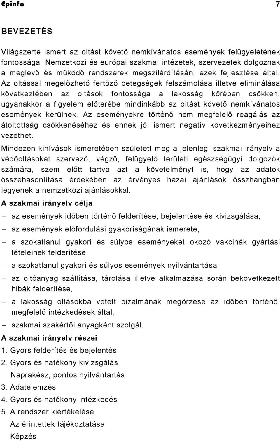 Az oltással megelőzhető fertőző betegségek felszámolása illetve eliminálása következtében az oltások fontossága a lakosság körében csökken, ugyanakkor a figyelem előterébe mindinkább az oltást követő