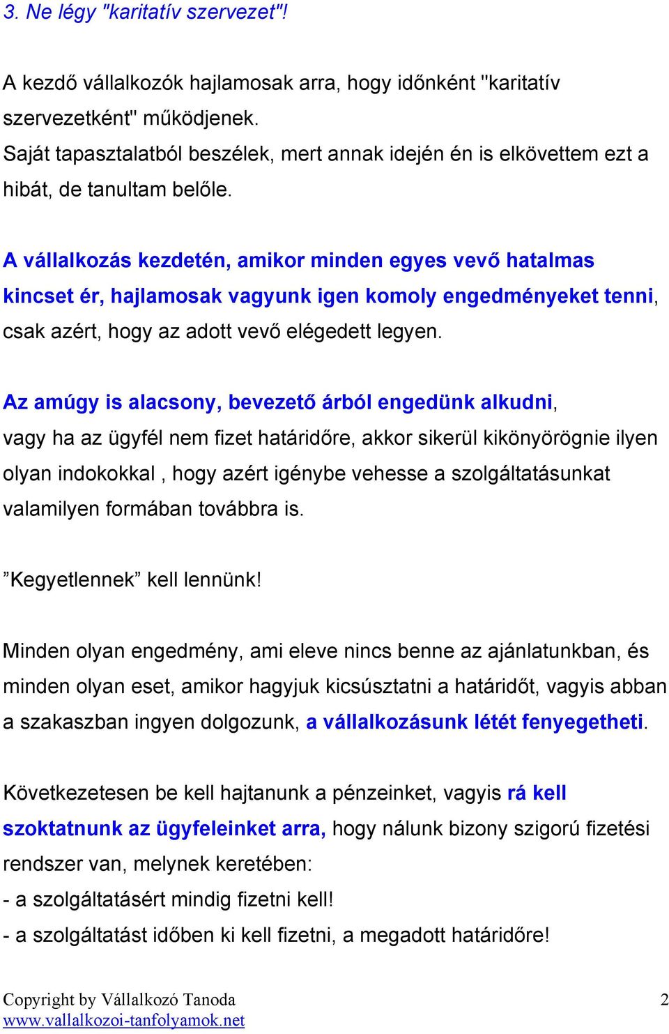 A vállalkozás kezdetén, amikor minden egyes vevı hatalmas kincset ér, hajlamosak vagyunk igen komoly engedményeket tenni, csak azért, hogy az adott vevı elégedett legyen.