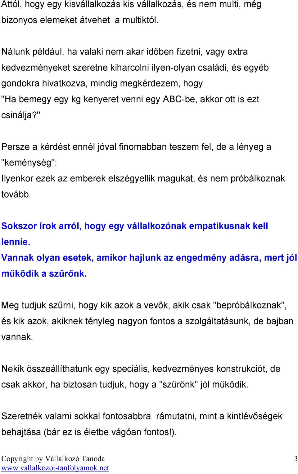 venni egy ABC-be, akkor ott is ezt csinálja?" Persze a kérdést ennél jóval finomabban teszem fel, de a lényeg a "keménység": Ilyenkor ezek az emberek elszégyellik magukat, és nem próbálkoznak tovább.