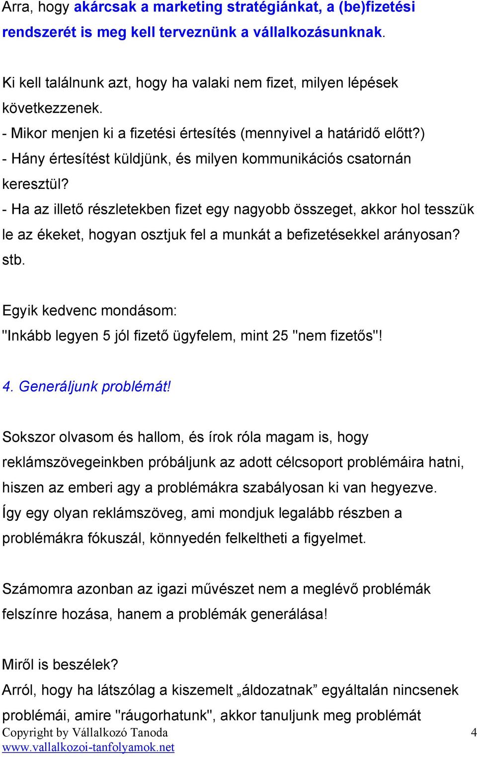 - Ha az illetı részletekben fizet egy nagyobb összeget, akkor hol tesszük le az ékeket, hogyan osztjuk fel a munkát a befizetésekkel arányosan? stb.