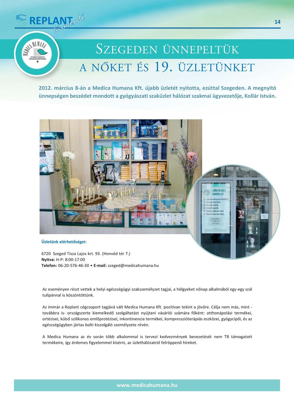 ) Nyitva: H P: 8:00 17:00 Telefon: 06 20 576 46 30 E mail: szeged@medicahumana.
