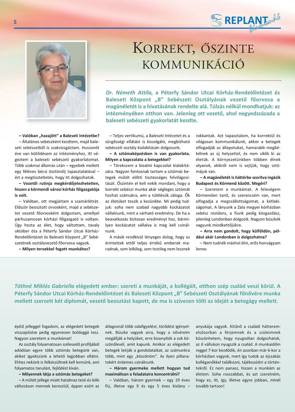 Általános sebészként kezdtem, majd ba le seti sebészetből is szakvizsgáztam. Huszonöt éve van kötődésem az intézményhez, itt vé gez tem a baleseti sebészeti gyakorlatomat.