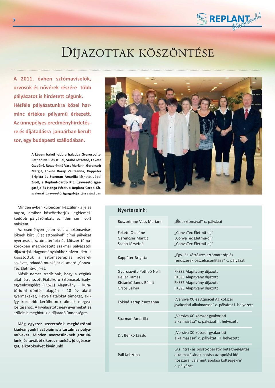 A képen balról jobbra haladva Gyurosovits Petheő Nelli és szülei, Szabó Józsefné, Fe ke te Csabáné, Roszprimné Vass Mariann, Geren csér Margit, Fokiné Karap Zsuzsanna, Kappéter Brigitta és Sturman