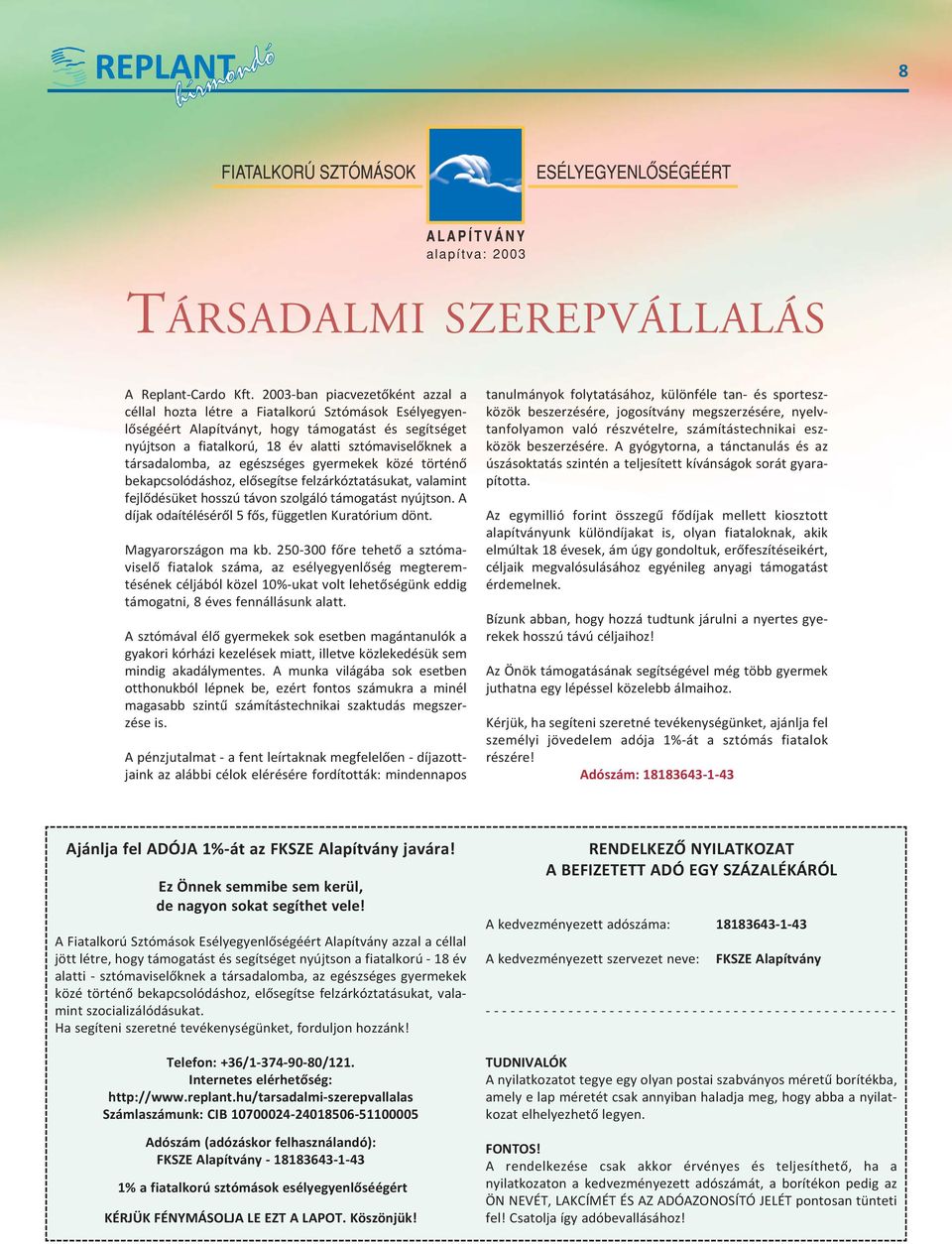 társadalomba, az egészséges gyermekek közé történő bekapcsolódáshoz, elősegítse fel zár kóz tatásukat, valamint fejlődésüket hosszú távon szolgáló támogatást nyújtson.