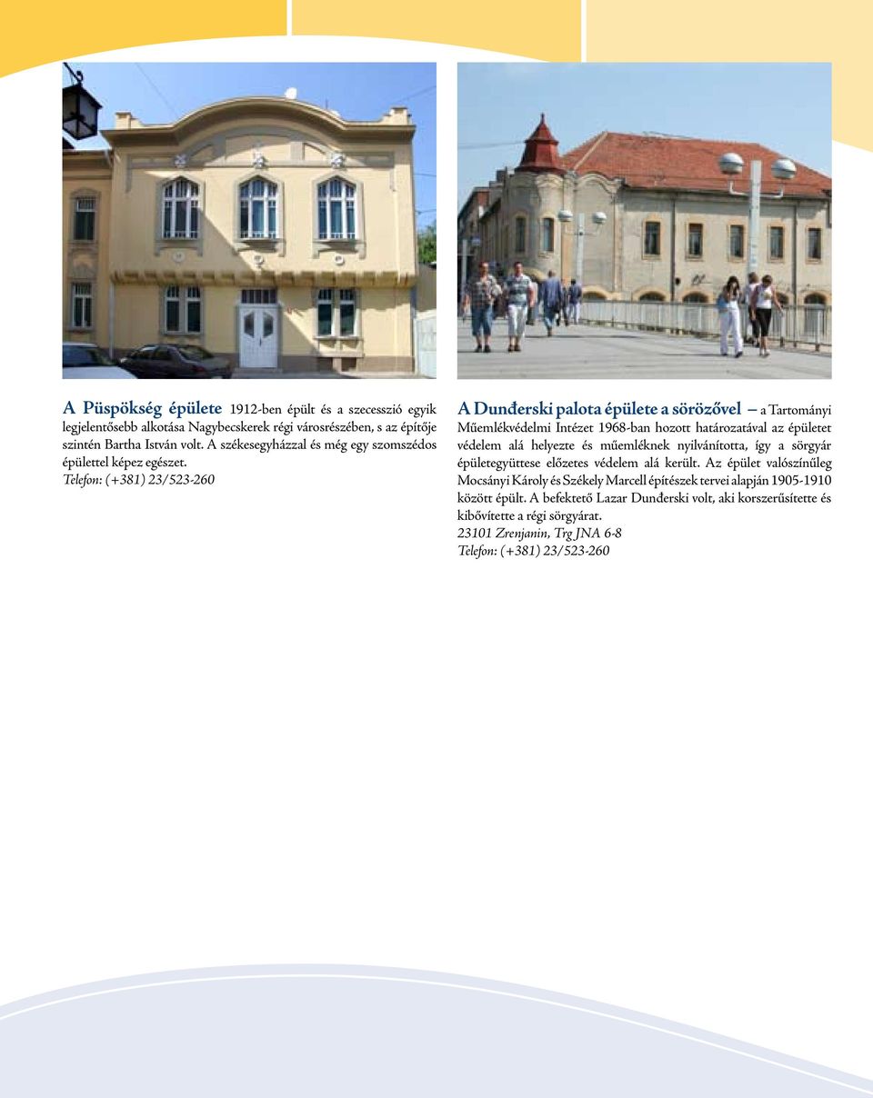 Telefon: (+381) 23/523-260 A Dunđerski palota épülete a sörözővel a Tartományi Műemlékvédelmi Intézet 1968-ban hozott határozatával az épületet védelem alá helyezte és műemléknek