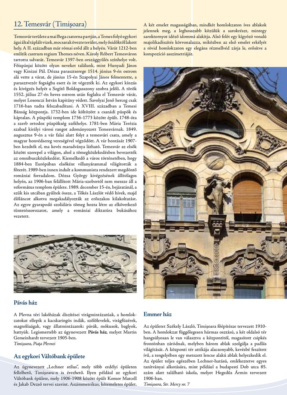 Főispánjai között olyan neveket találunk, mint Hunyadi János vagy Kinizsi Pál. Dózsa parasztserege 1514.