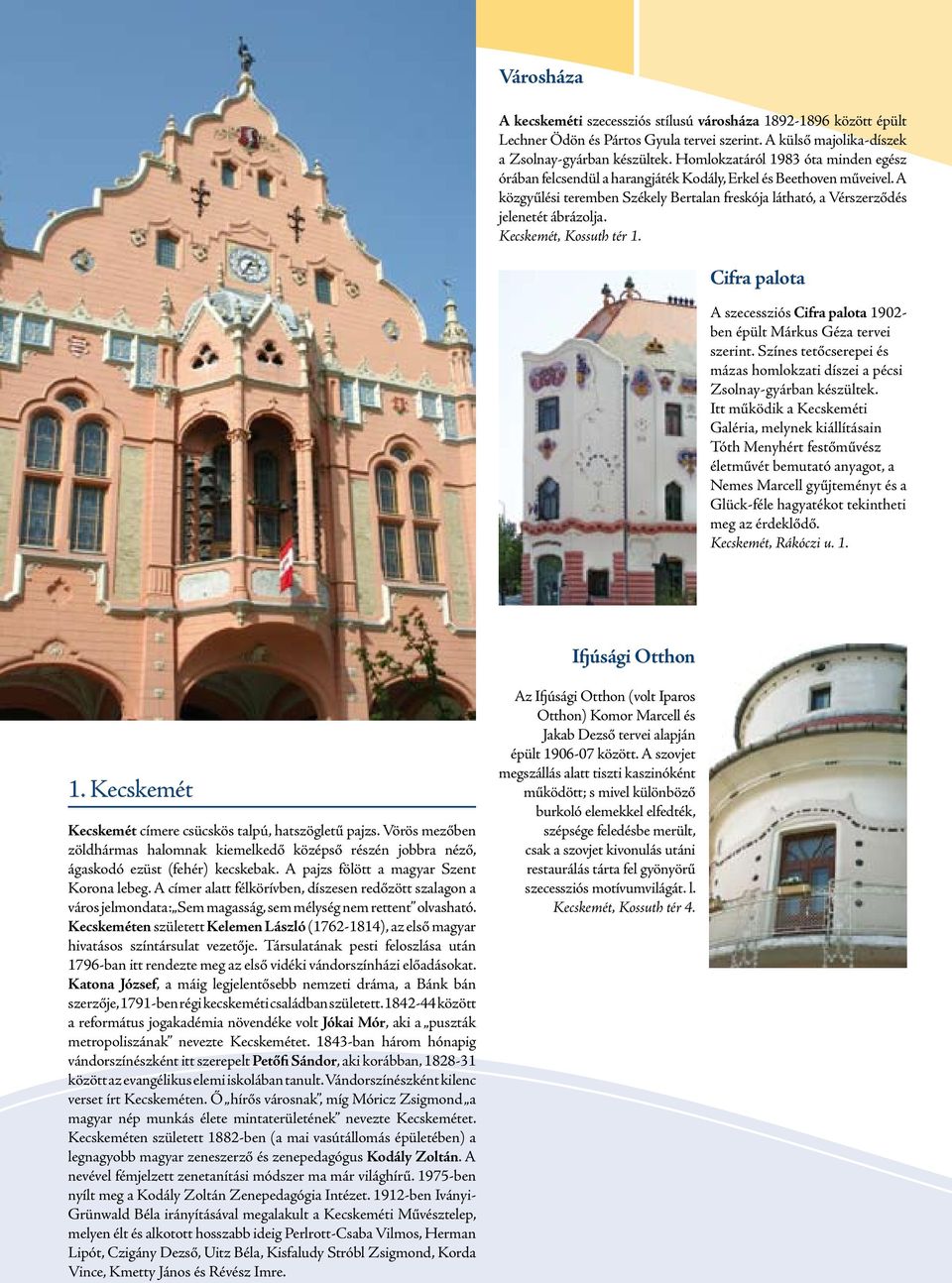 Kecskemét, Kossuth tér 1. Cifra palota A szecessziós Cifra palota 1902- ben épült Márkus Géza tervei szerint. Színes tetőcserepei és mázas homlokzati díszei a pécsi Zsolnay-gyárban készültek.