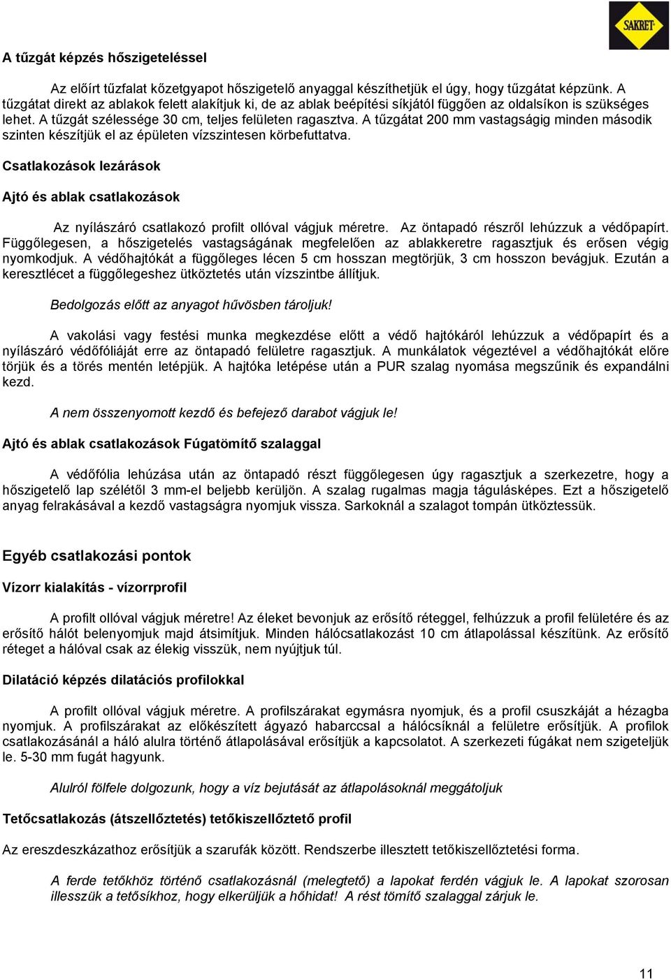 A tűzgátat 200 mm vastagságig minden második szinten készítjük el az épületen vízszintesen körbefuttatva.