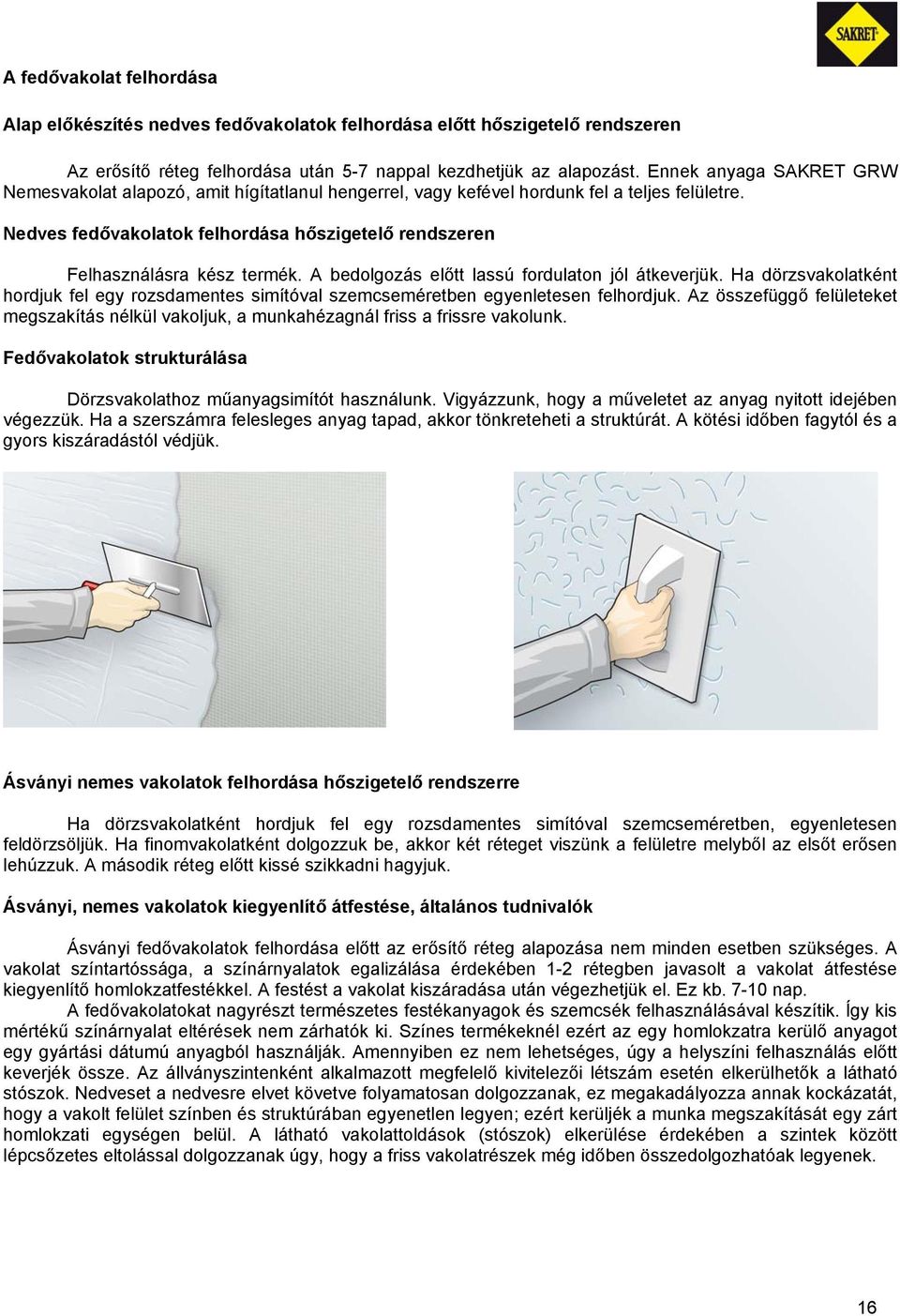 Nedves fedővakolatok felhordása hőszigetelő rendszeren Felhasználásra kész termék. A bedolgozás előtt lassú fordulaton jól átkeverjük.