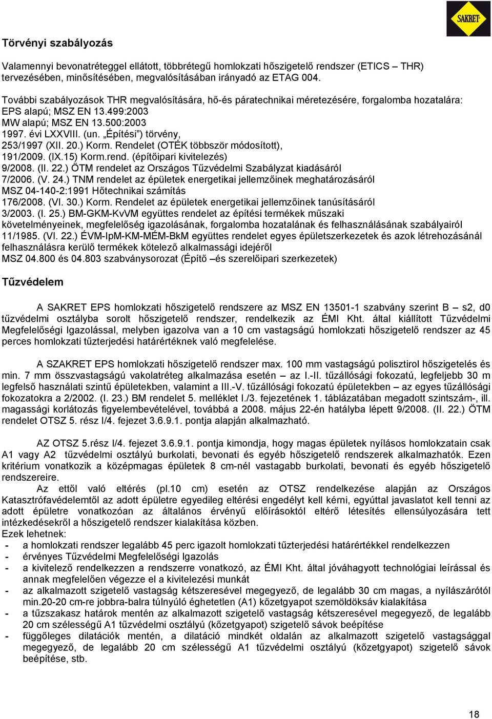 Építési ) törvény, 253/1997 (XII. 20.) Korm. Rendelet (OTÉK többször módosított), 191/2009. (IX.15) Korm.rend. (építőipari kivitelezés) 9/2008. (II. 22.