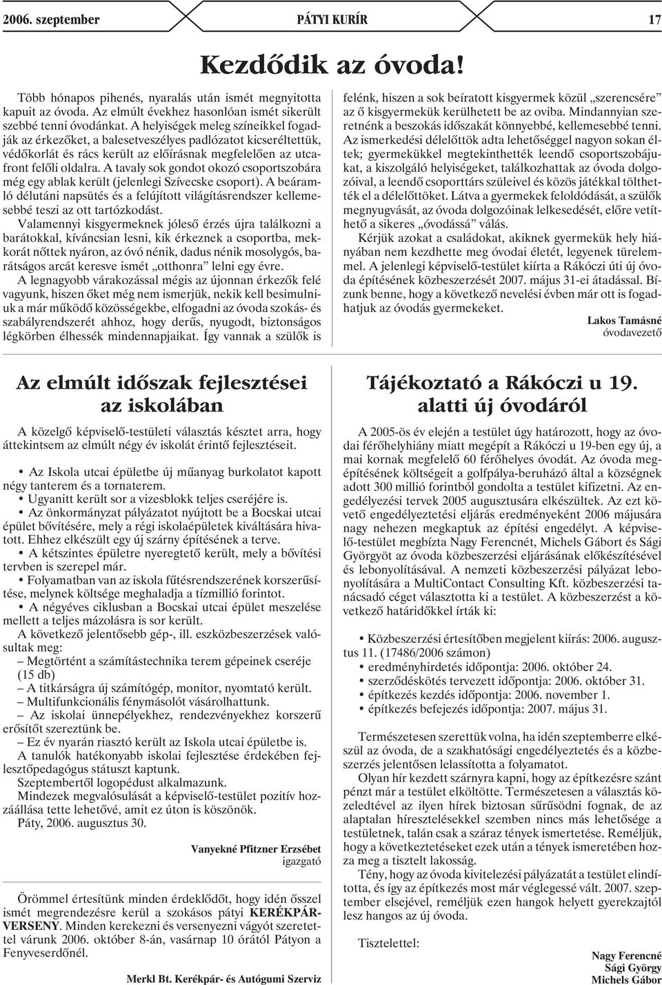 A tavaly sok gondot okozó csoportszobára még egy ablak került (jelenlegi Szívecske csoport). A beáramló délutáni napsütés és a felújított világításrendszer kellemesebbé teszi az ott tartózkodást.