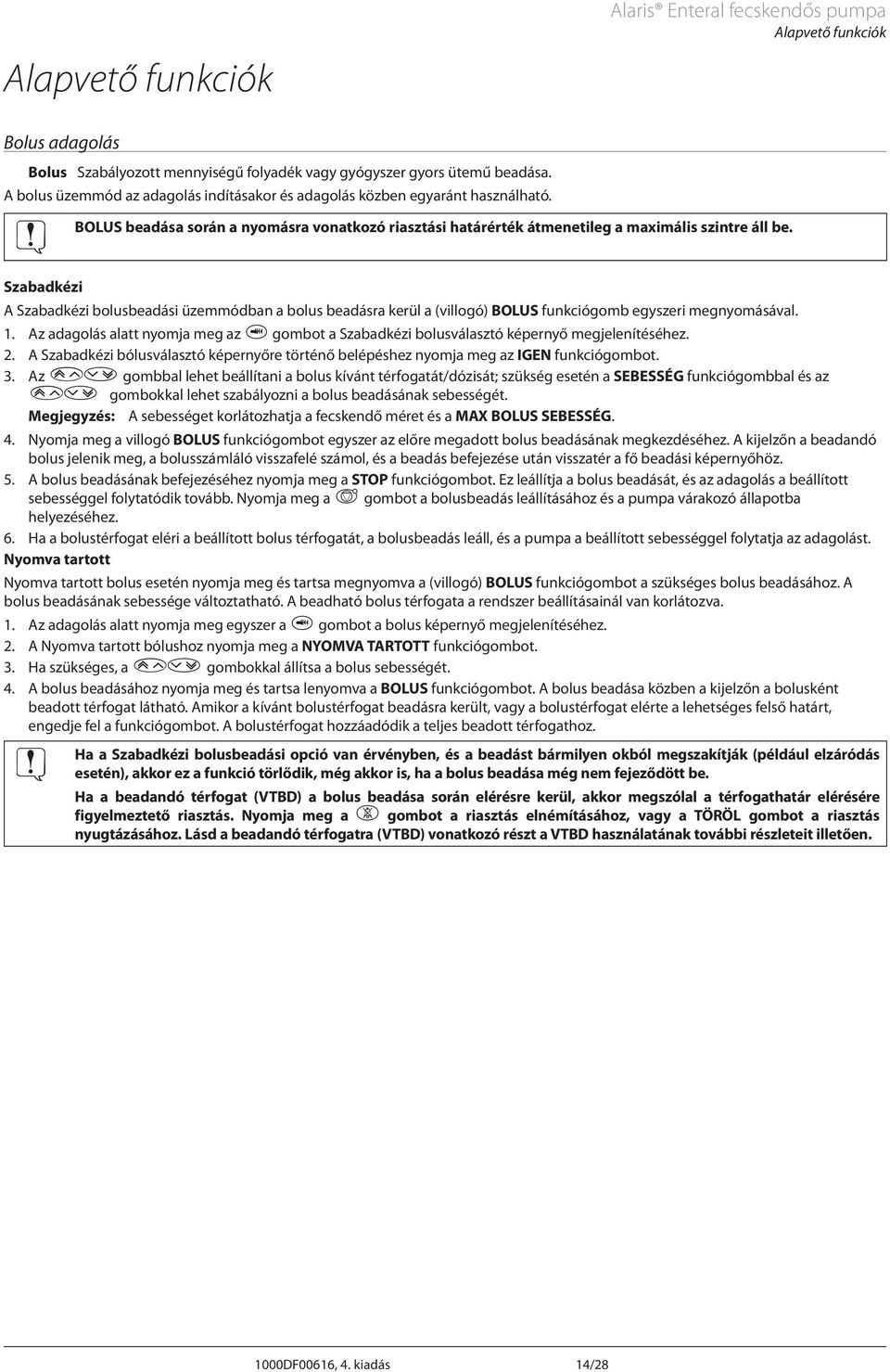 Szabadkézi Szabadkézi bolusbeadási üzemmódban a bolus beadásra kerül a (villogó) BOLUS funkciógomb egyszeri megnyomásával. 1.