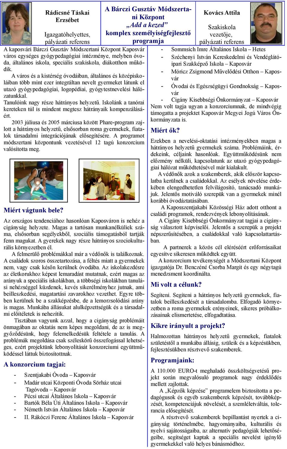 A város és a kistérség óvodáiban, általános és középiskoláiban több mint ezer integráltan nevelt gyermeket látunk el utazó gyógypedagógiai, logopédiai, gyógytestnevelési hálózatunkkal.