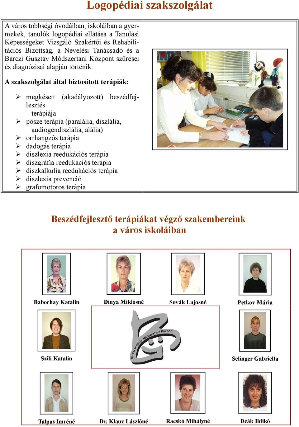 A szakszolgálat által biztosított terápiák: megkésett (akadályozott) beszédfejlesztés terápiája pösze terápia (paralália, diszlália, audiogéndiszlália, alália) orrhangzós terápia dadogás terápia