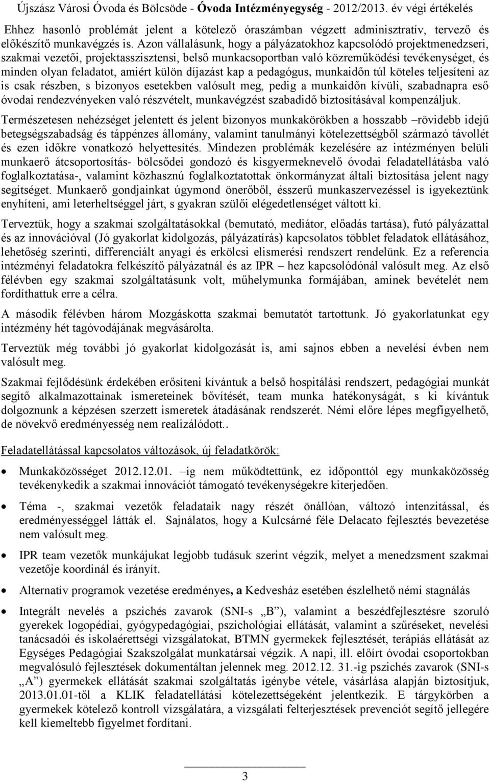 külön díjazást kap a pedagógus, munkaidőn túl köteles teljesíteni az is csak részben, s bizonyos esetekben valósult meg, pedig a munkaidőn kívüli, szabadnapra eső óvodai rendezvényeken való