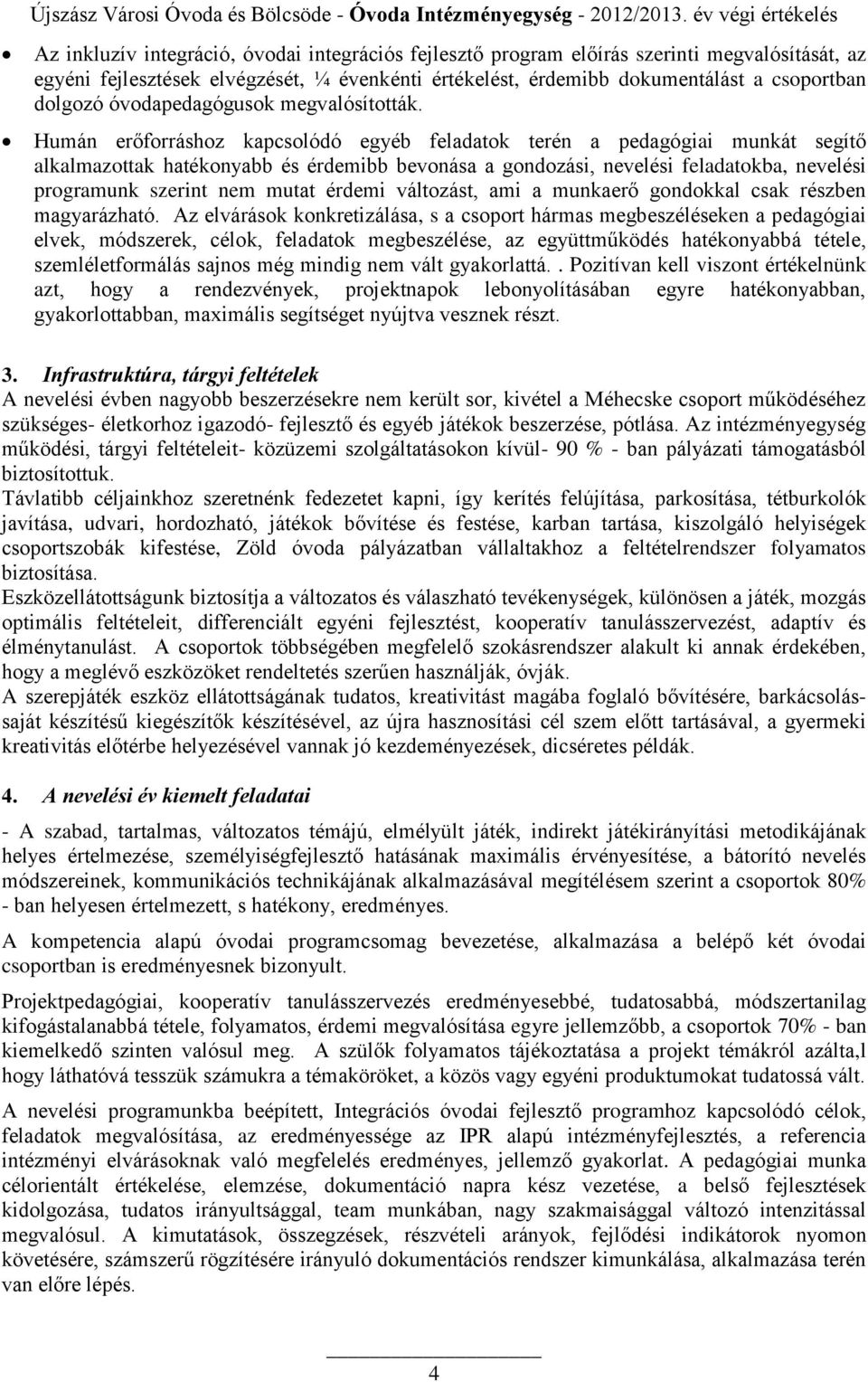 Humán erőforráshoz kapcsolódó egyéb feladatok terén a pedagógiai munkát segítő alkalmazottak hatékonyabb és érdemibb bevonása a gondozási, nevelési feladatokba, nevelési programunk szerint nem mutat