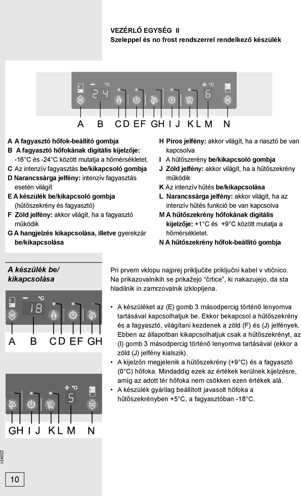 ha a fagyasztó működik G A hangjelzés kikapcsolása, illetve gyerekzár be/kikapcsolása H Piros jelfény: akkor világít, ha a riasztó be van kapcsolva I A hűtőszerény be/kikapcsoló gombja J Zöld