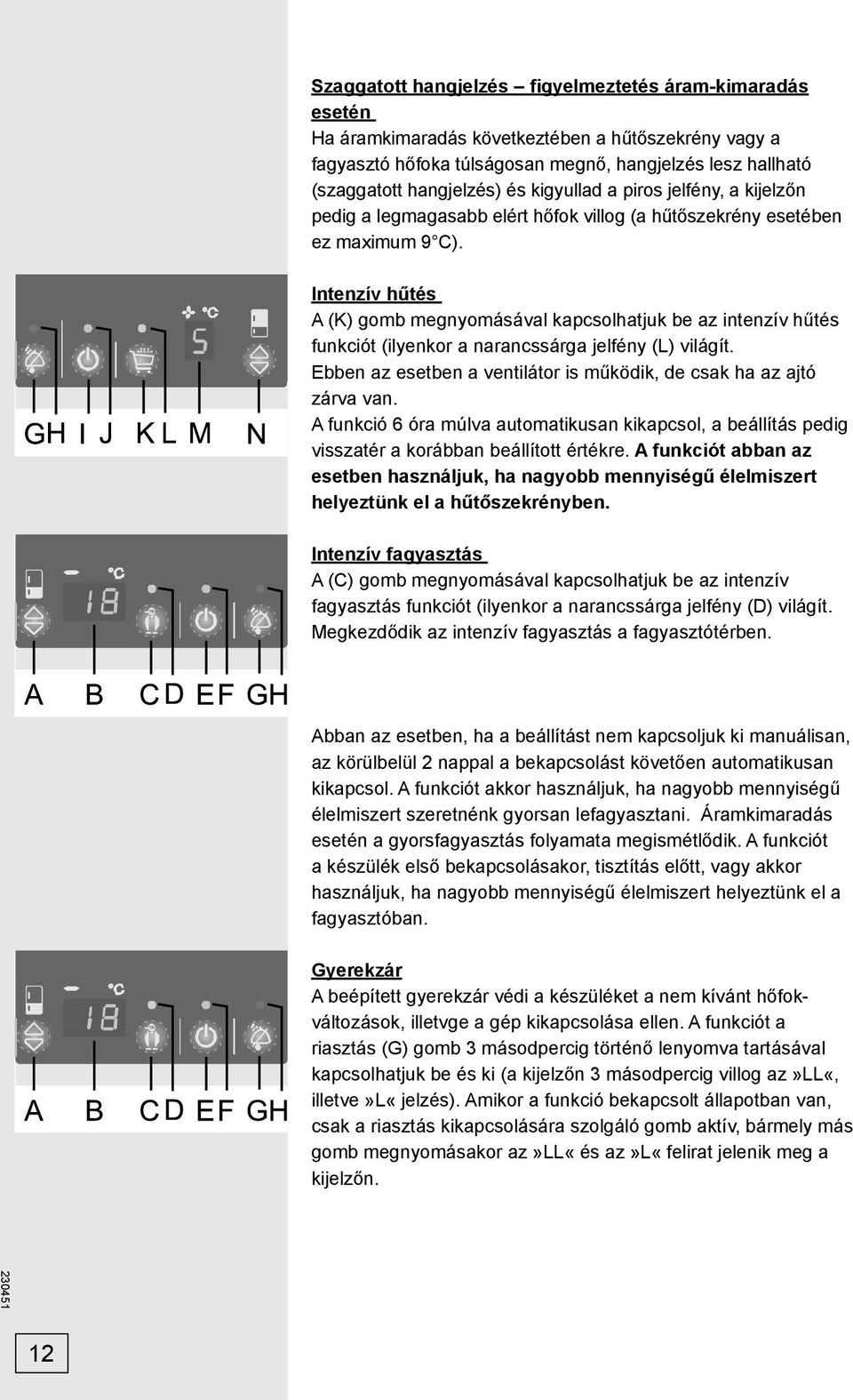 Intenzív hűtés A (K) gomb megnyomásával kapcsolhatjuk be az intenzív hűtés funkciót (ilyenkor a narancssárga jelfény (L) világít.