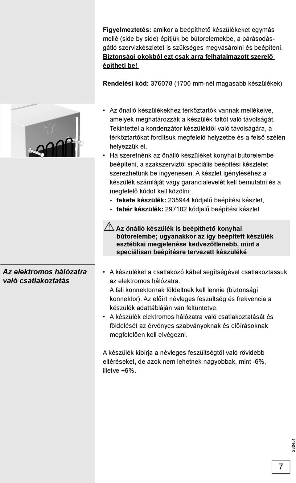 Rendelési kód: 376078 (1700 mm-nél magasabb készülékek) Az önálló készülékekhez térköztartók vannak mellékelve, amelyek meghatározzák a készülék faltól való távolságát.