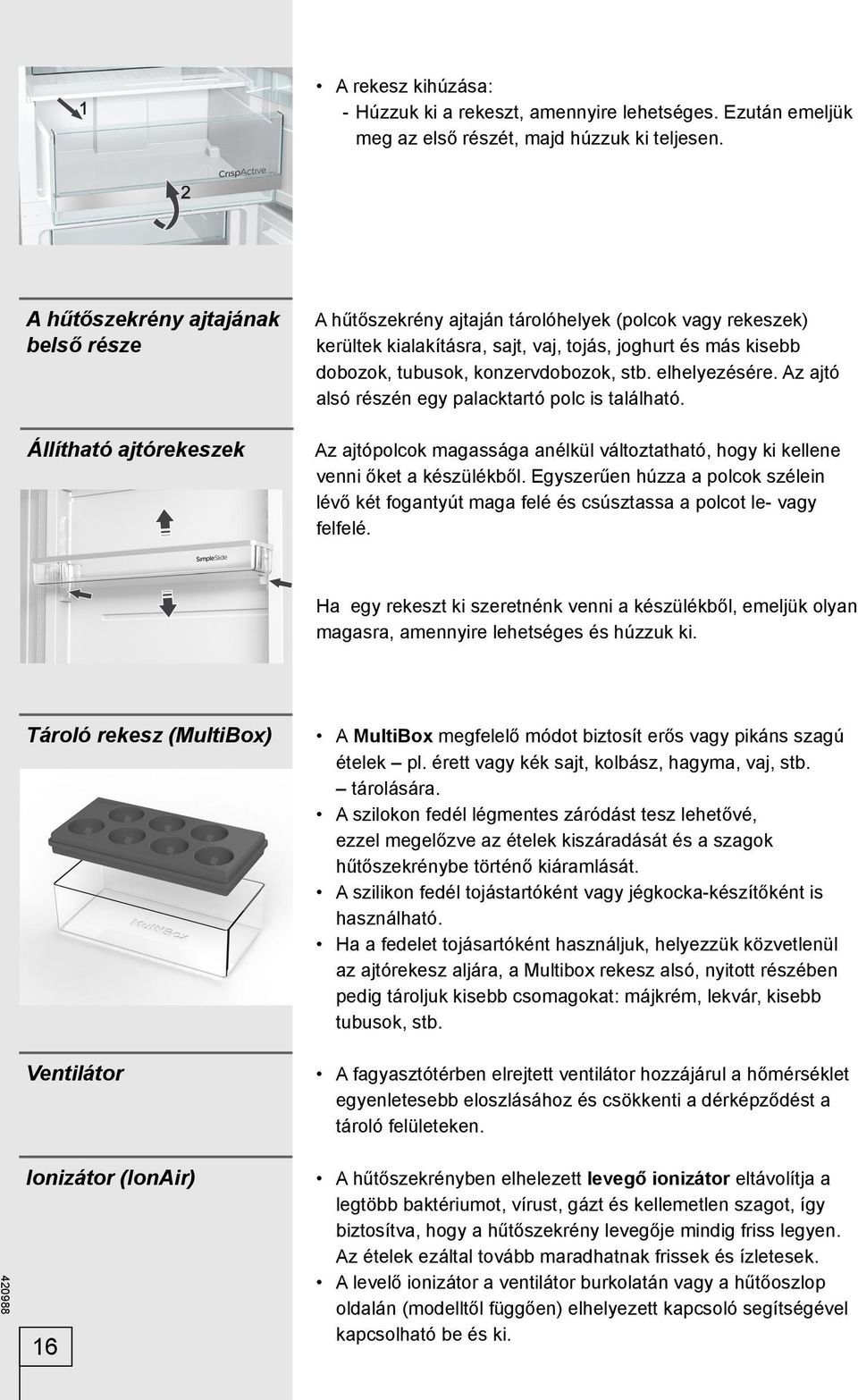 konzervdobozok, stb. elhelyezésére. Az ajtó alsó részén egy palacktartó polc is található. Az ajtópolcok magassága anélkül változtatható, hogy ki kellene venni őket a készülékből.