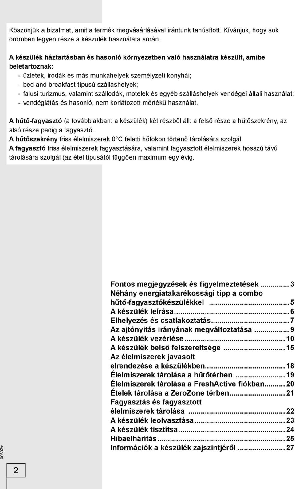 falusi turizmus, valamint szállodák, motelek és egyéb szálláshelyek vendégei általi használat; - vendéglátás és hasonló, nem korlátozott mértékű használat.