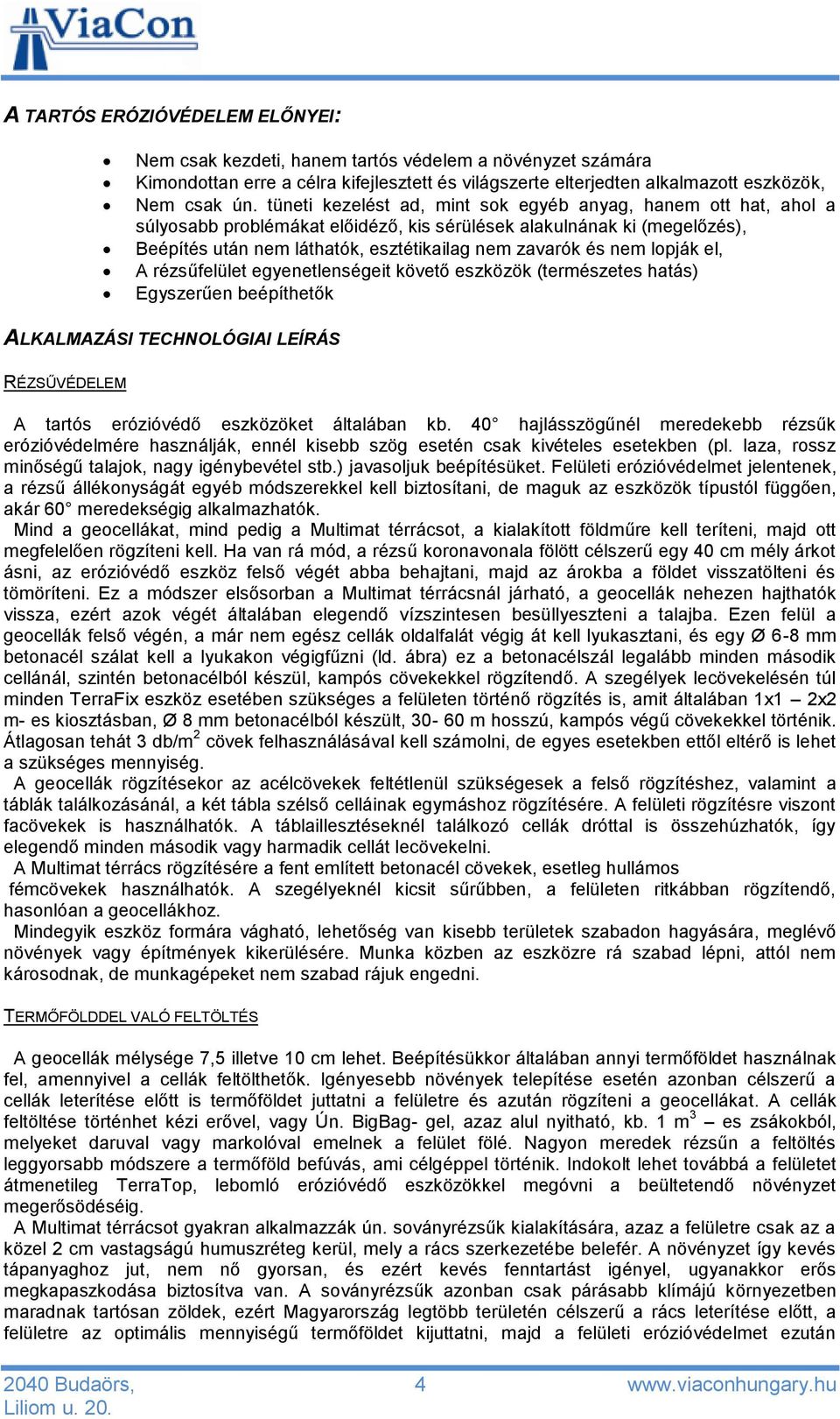 lopják el, A rézsűfelület egyenetlenségeit követő eszközök (természetes hatás) Egyszerűen beépíthetők ALKALMAZÁSI TECHNOLÓGIAI LEÍRÁS RÉZSŰVÉDELEM A tartós erózióvédő eszközöket általában kb.