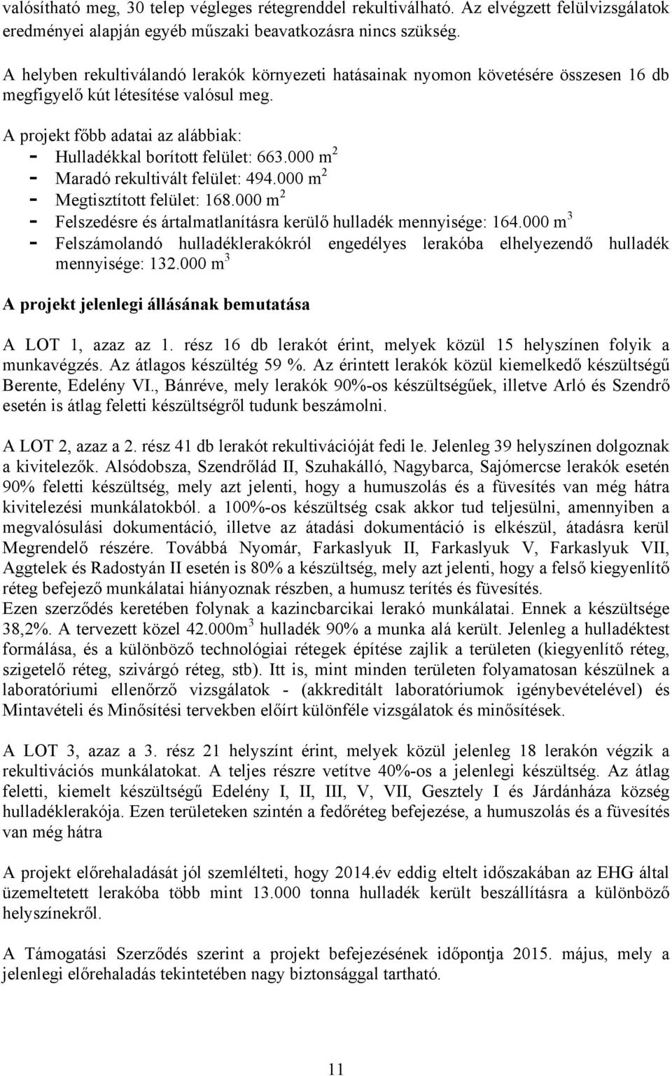 000 m 2 - Maradó rekultivált felület: 494.000 m 2 - Megtisztított felület: 168.000 m 2 - Felszedésre és ártalmatlanításra kerülő hulladék mennyisége: 164.