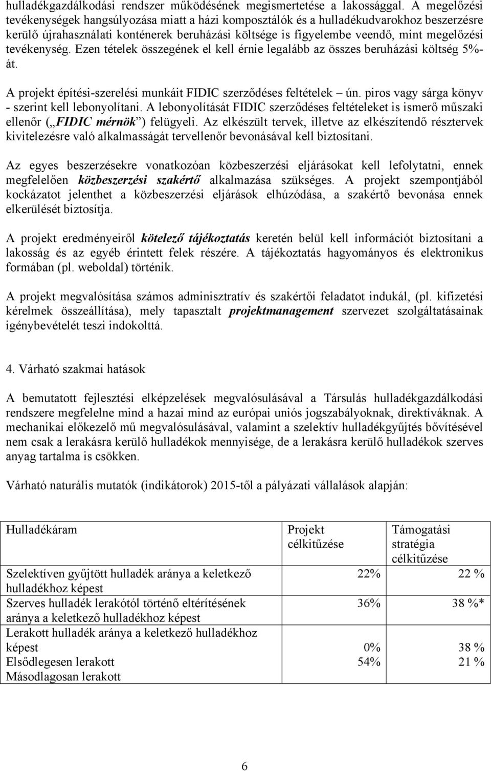 tevékenység. Ezen tételek összegének el kell érnie legalább az összes beruházási költség 5%- át. A projekt építési-szerelési munkáit FIDIC szerződéses feltételek ún.