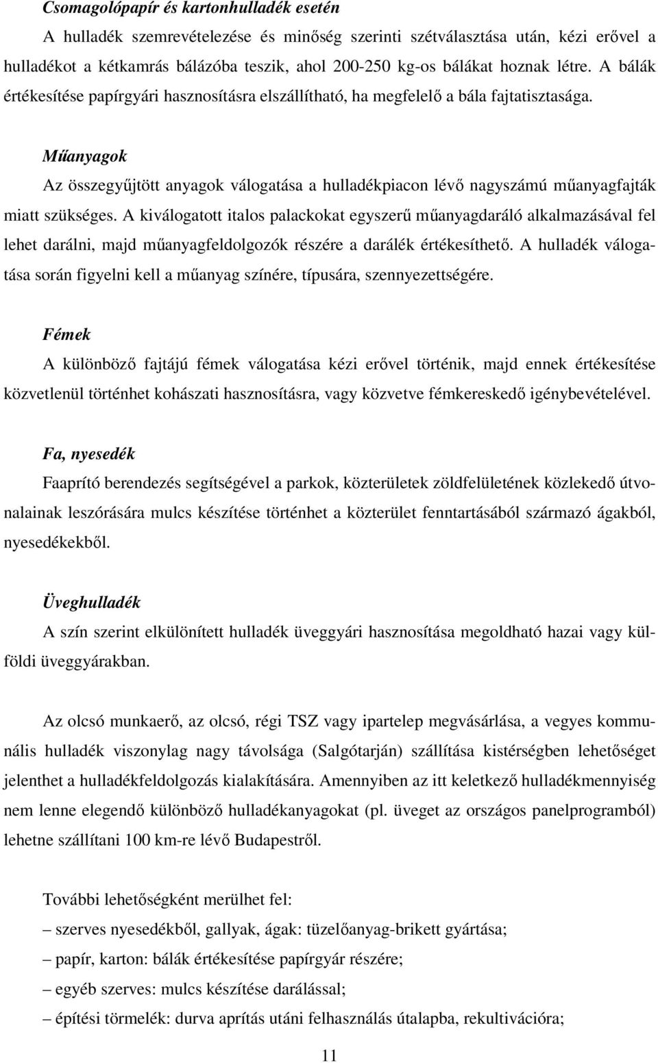 Műanyagok Az összegyűjtött anyagok válogatása a hulladékpiacon lévő nagyszámú műanyagfajták miatt szükséges.