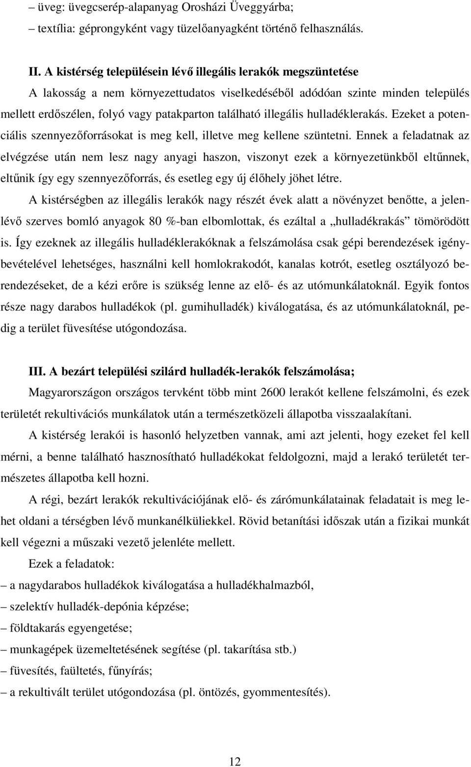 illegális hulladéklerakás. Ezeket a potenciális szennyezőforrásokat is meg kell, illetve meg kellene szüntetni.