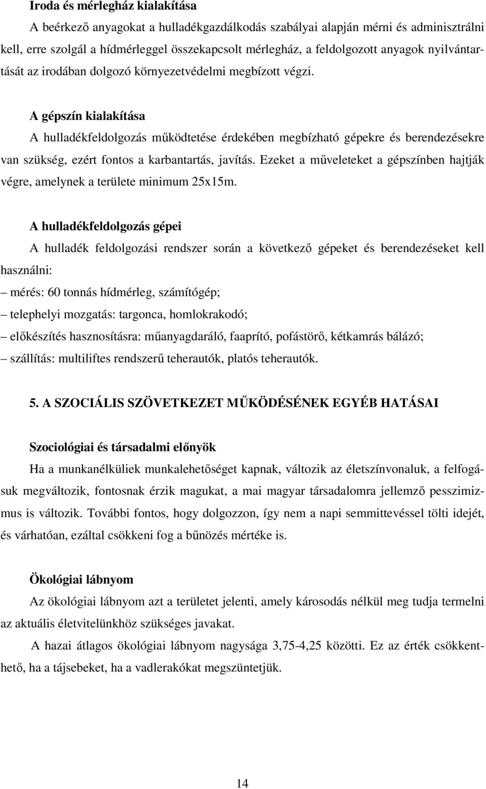 A gépszín kialakítása A hulladékfeldolgozás működtetése érdekében megbízható gépekre és berendezésekre van szükség, ezért fontos a karbantartás, javítás.