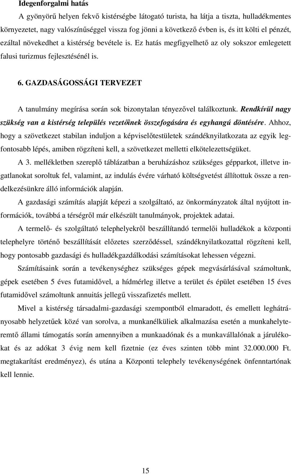 GAZDASÁGOSSÁGI TERVEZET A tanulmány megírása során sok bizonytalan tényezővel találkoztunk. Rendkívül nagy szükség van a kistérség település vezetőinek összefogására és egyhangú döntésére.