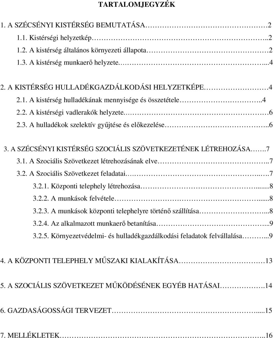 .6 3. A SZÉCSÉNYI KISTÉRSÉG SZOCIÁLIS SZÖVETKEZETÉNEK LÉTREHOZÁSA.7 3.1. A Szociális Szövetkezet létrehozásának elve..7 3.2. A Szociális Szövetkezet feladatai....7 3.2.1. Központi telephely létrehozása.