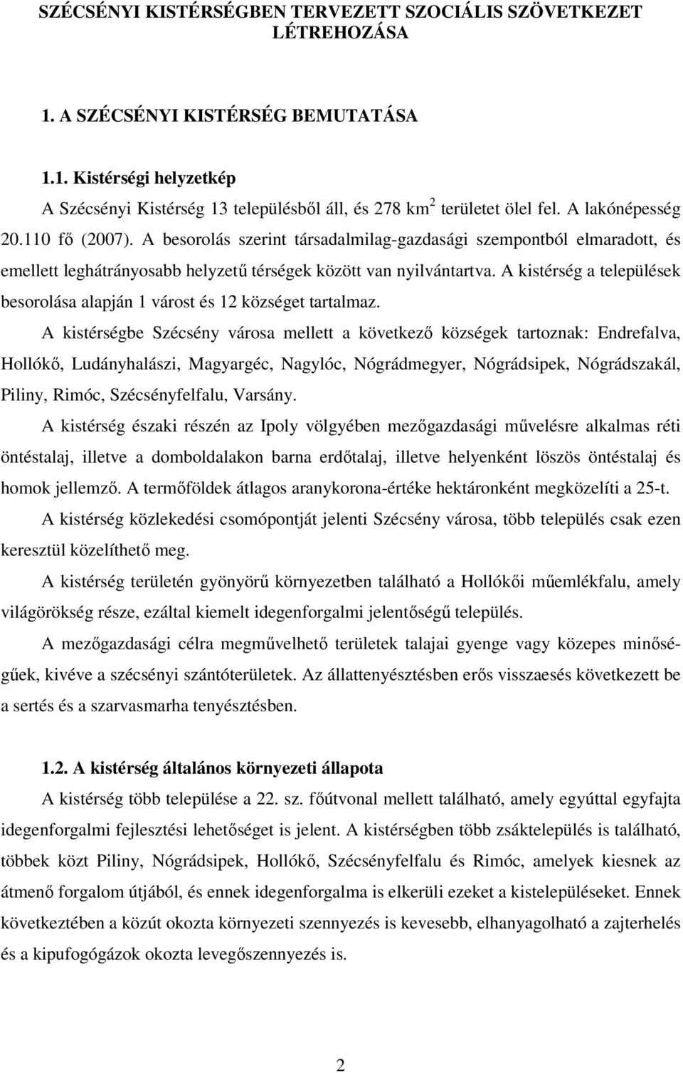 A kistérség a települések besorolása alapján 1 várost és 12 községet tartalmaz.