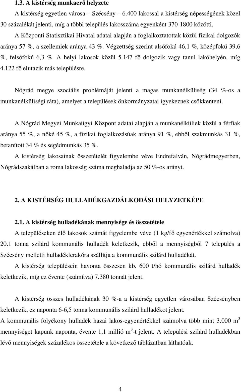 A Központi Statisztikai Hivatal adatai alapján a foglalkoztatottak közül fizikai dolgozók aránya 57 %, a szellemiek aránya 43 %. Végzettség szerint alsófokú 46,1 %, középfokú 39,6 %, felsőfokú 6,3 %.