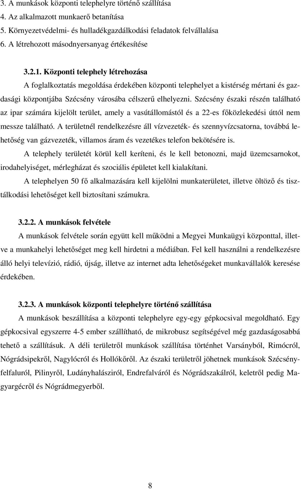 Központi telephely létrehozása A foglalkoztatás megoldása érdekében központi telephelyet a kistérség mértani és gazdasági központjába Szécsény városába célszerű elhelyezni.