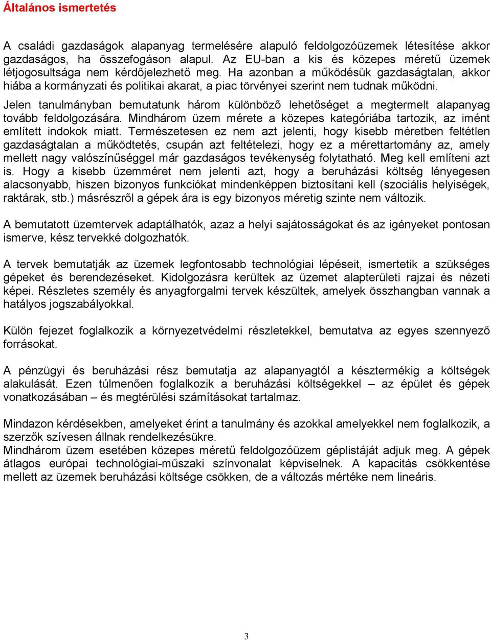 Ha azonban a működésük gazdaságtalan, akkor hiába a kormányzati és politikai akarat, a piac törvényei szerint nem tudnak működni.