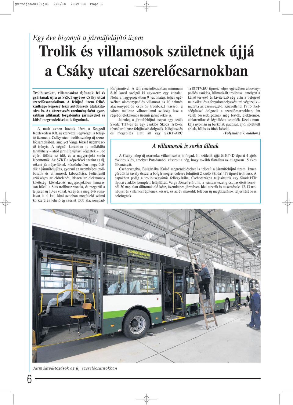 Az átszervezés eredményeként gyorsabban állítanak forgalomba jármûveket és külsô megrendeléseket is fogadnak. A múlt évben hozták létre a Szegedi Közlekedési Kft.