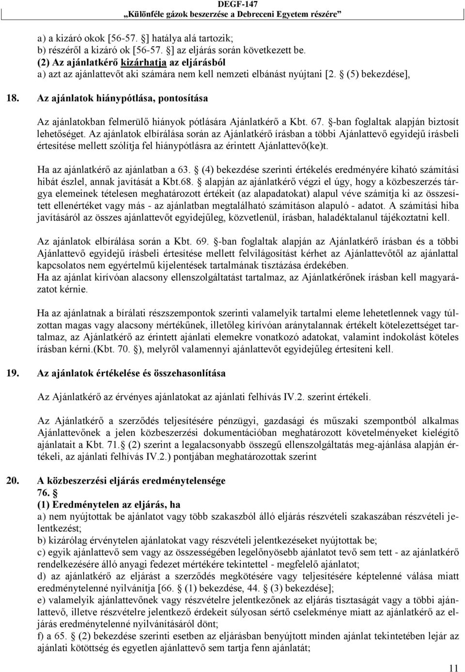 Az ajánlatok hiánypótlása, pontosítása Az ajánlatokban felmerülő hiányok pótlására Ajánlatkérő a Kbt. 67. -ban foglaltak alapján biztosít lehetőséget.