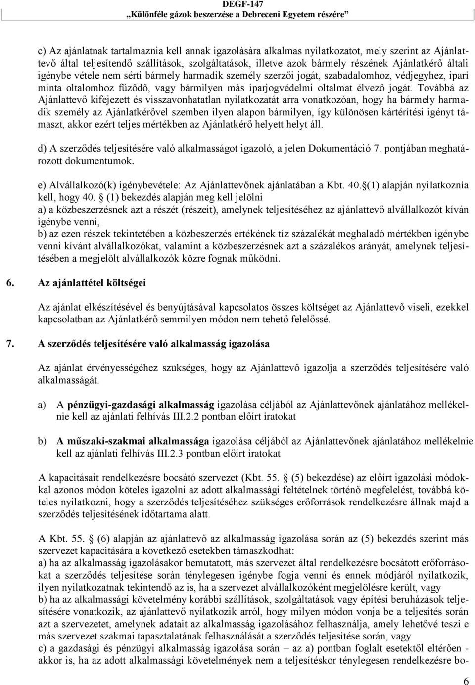 Továbbá az Ajánlattevő kifejezett és visszavonhatatlan nyilatkozatát arra vonatkozóan, hogy ha bármely harmadik személy az Ajánlatkérővel szemben ilyen alapon bármilyen, így különösen kártérítési