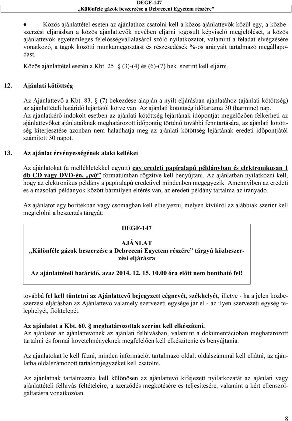 Közös ajánlattétel esetén a Kbt. 25. (3)-(4) és (6)-(7) bek. szerint kell eljárni. 12. Ajánlati kötöttség Az Ajánlattevő a Kbt. 83.