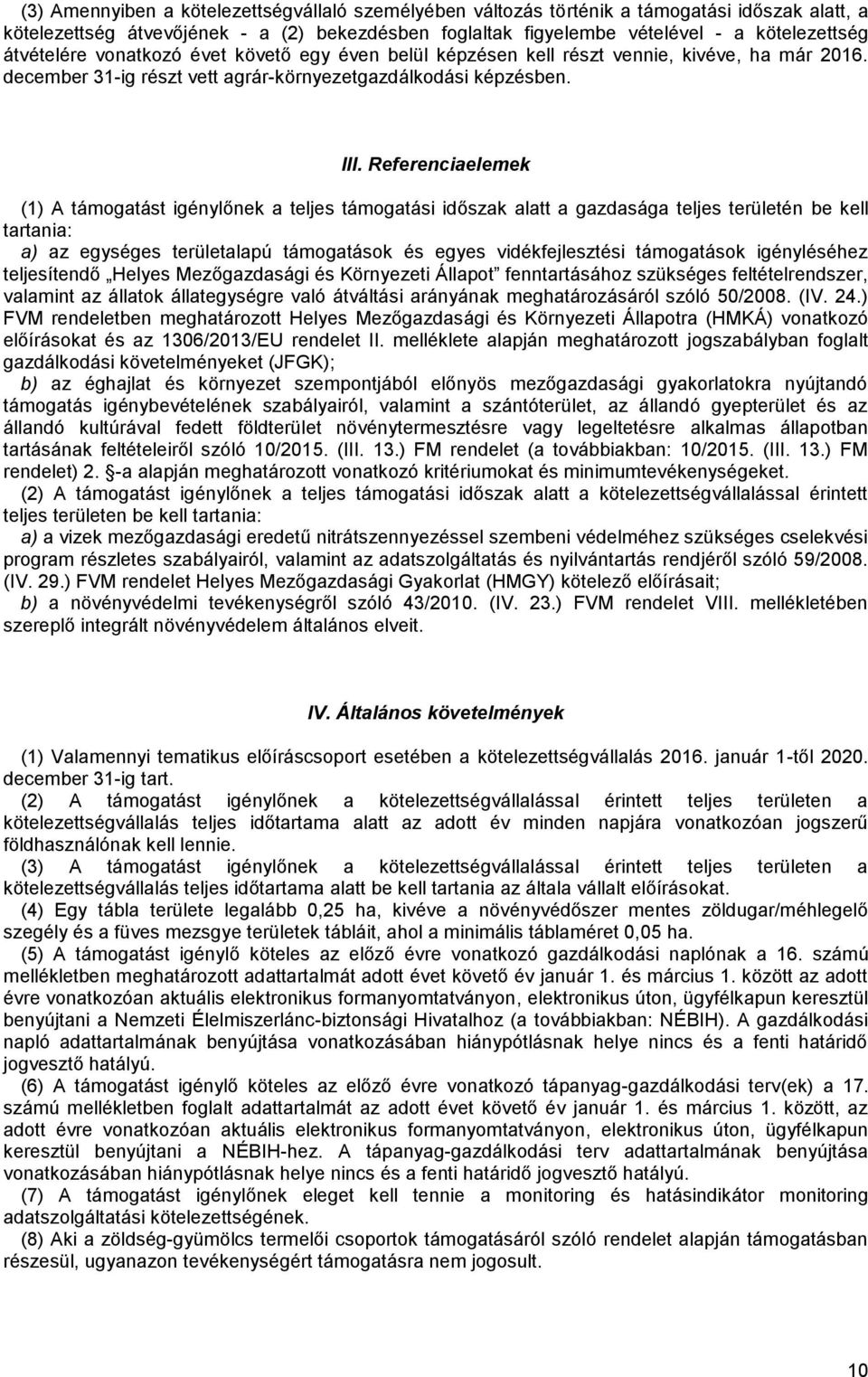 Referenciaelemek (1) A támogatást igénylőnek a teljes támogatási időszak alatt a gazdasága teljes területén be kell tartania: a) az egységes területalapú támogatások és egyes vidékfejlesztési