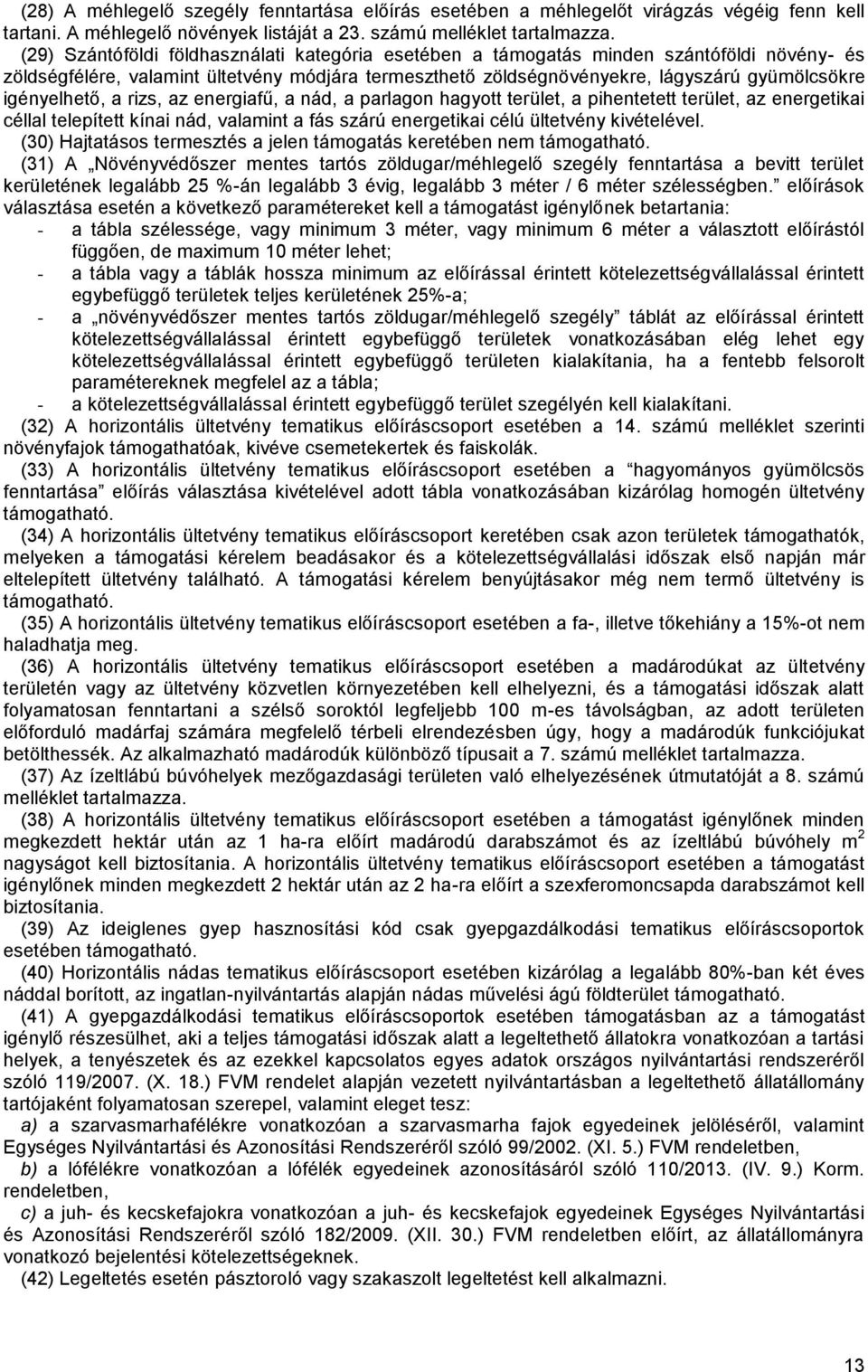 igényelhető, a rizs, az energiafű, a nád, a parlagon hagyott terület, a pihentetett terület, az energetikai céllal telepített kínai nád, valamint a fás szárú energetikai célú ültetvény kivételével.