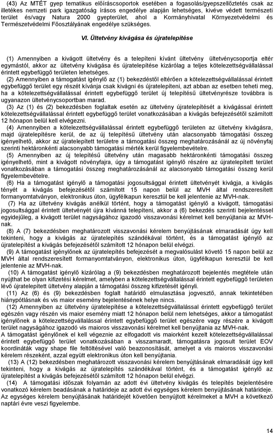 Ültetvény kivágása és újratelepítése (1) Amennyiben a kivágott ültetvény és a telepíteni kívánt ültetvény ültetvénycsoportja eltér egymástól, akkor az ültetvény kivágása és újratelepítése kizárólag a