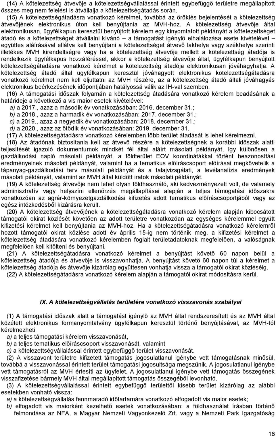 A kötelezettség átvevője által elektronikusan, ügyfélkapun keresztül benyújtott kérelem egy kinyomtatott példányát a kötelezettséget átadó és a kötelezettséget átvállalni kívánó a támogatást igénylő