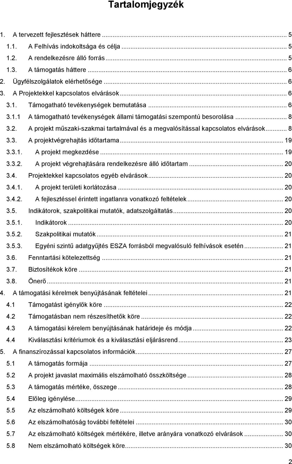 .. 8 3.2. A projekt műszaki-szakmai tartalmával és a megvalósítással kapcsolatos elvárások... 8 3.3. A projektvégrehajtás időtartama... 19 3.3.1. A projekt megkezdése... 19 3.3.2. A projekt végrehajtására rendelkezésre álló időtartam.