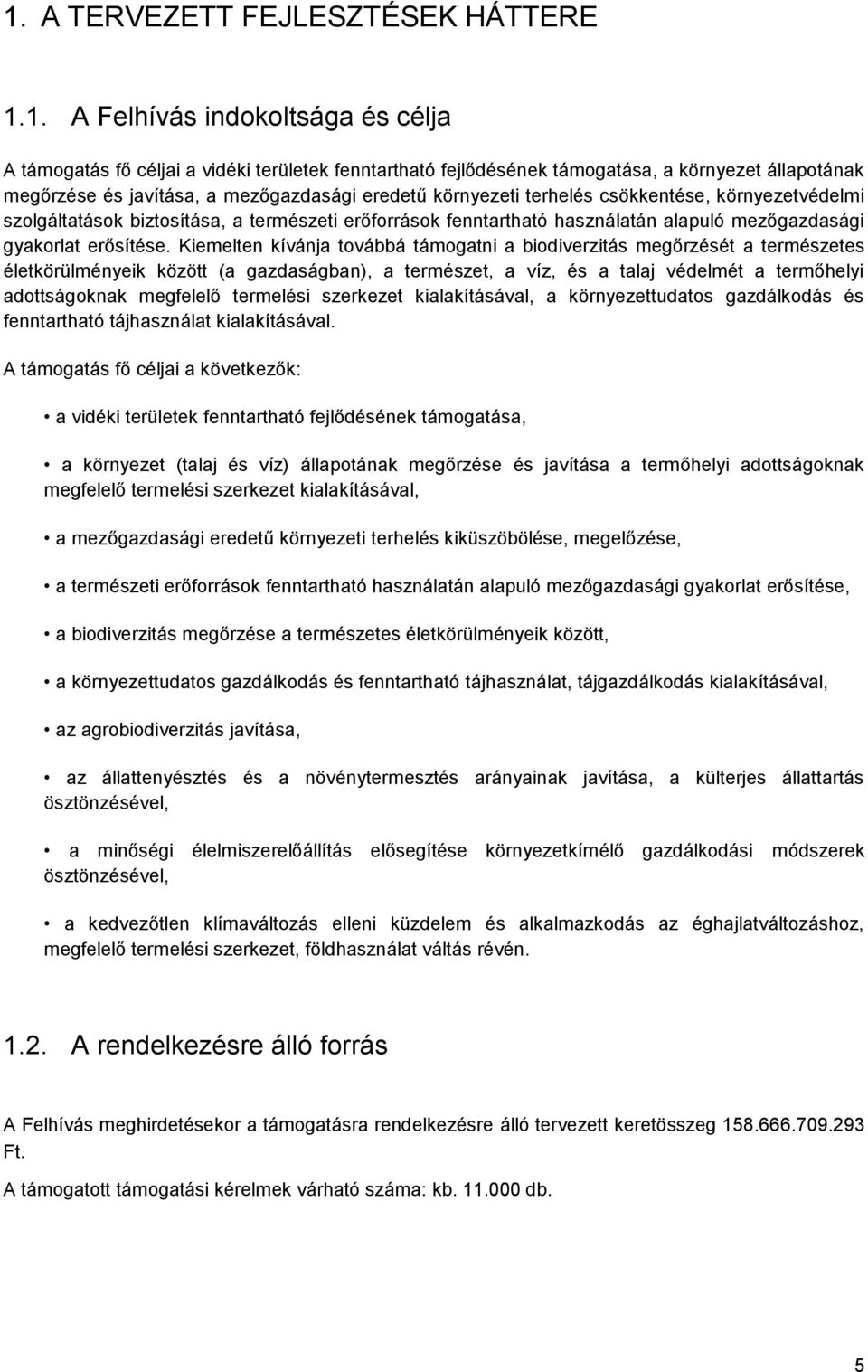 Kiemelten kívánja továbbá támogatni a biodiverzitás megőrzését a természetes életkörülményeik között (a gazdaságban), a természet, a víz, és a talaj védelmét a termőhelyi adottságoknak megfelelő