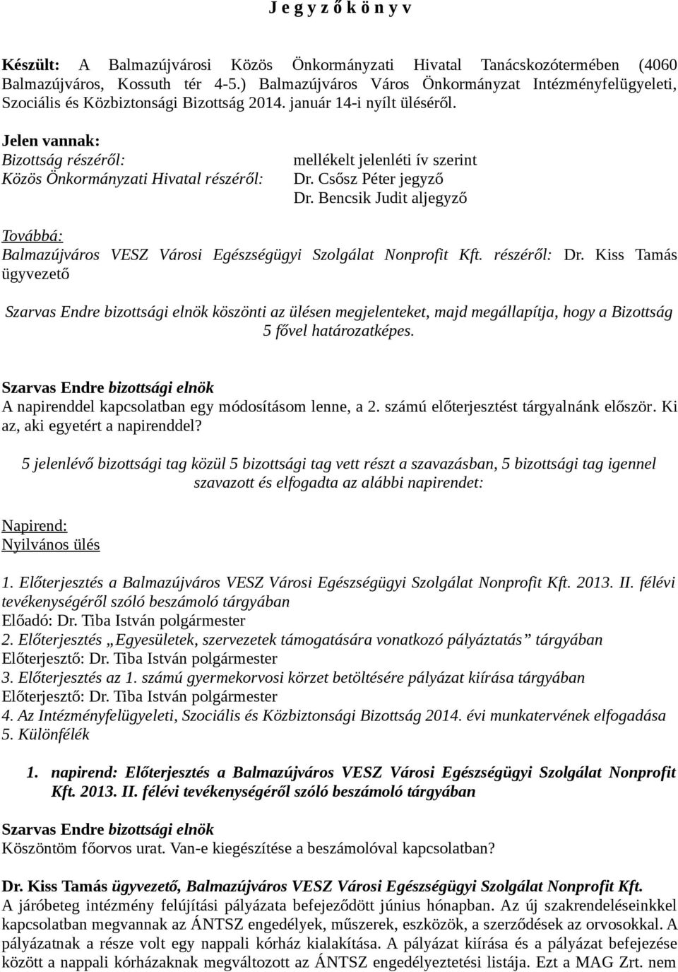 Jelen vannak: Bizottság részéről: Közös Önkormányzati Hivatal részéről: mellékelt jelenléti ív szerint Dr. Csősz Péter jegyző Továbbá: Balmazújváros VESZ Városi Egészségügyi Szolgálat Nonprofit Kft.