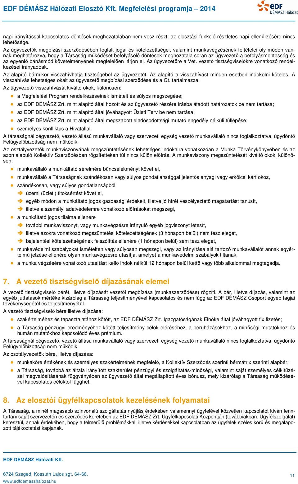 során az ügyvezető a befolyásmentesség és az egyenlő bánásmód követelményének megfelelően járjon el. Az ügyvezetőre a Vet. vezető tisztségviselőkre vonatkozó rendelkezései irányadóak.