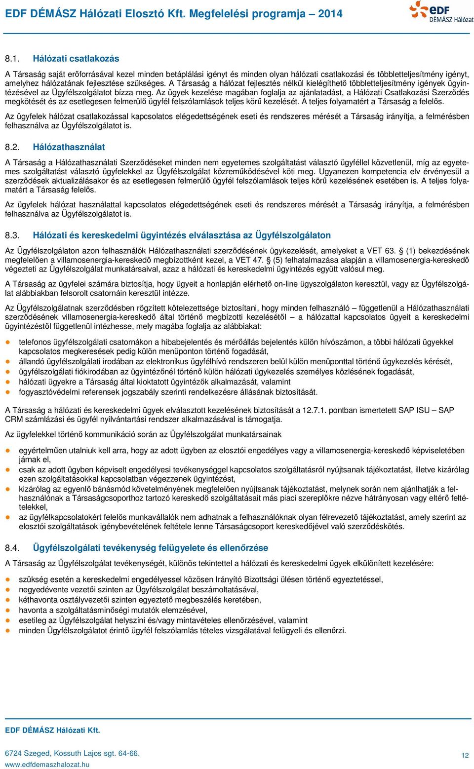 Az ügyek kezelése magában foglalja az ajánlatadást, a Hálózati Csatlakozási Szerződés megkötését és az esetlegesen felmerülő ügyfél felszólamlások teljes körű kezelését.